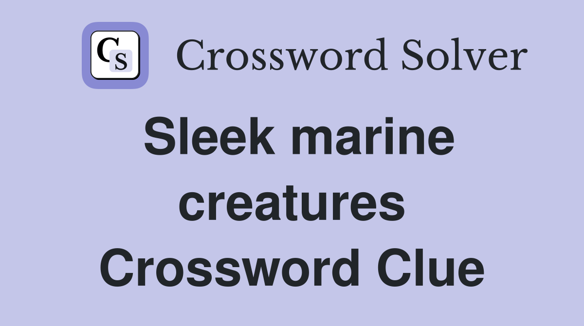 Sleek marine creatures Crossword Clue