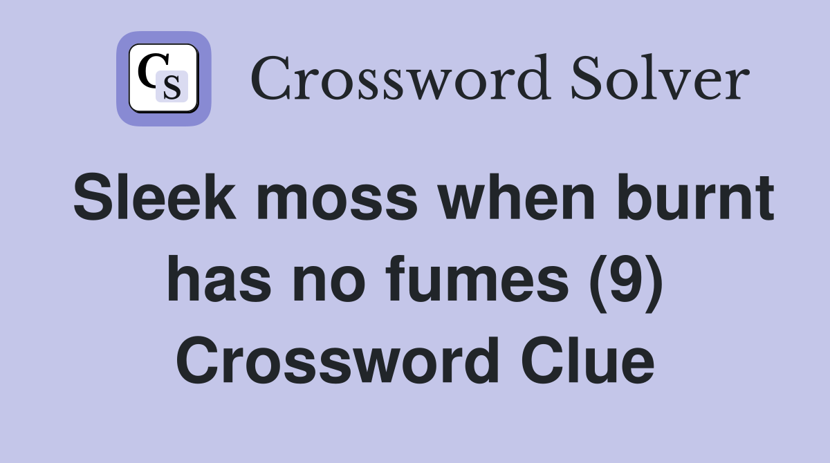 Sleek moss when burnt has no fumes (9) Crossword Clue