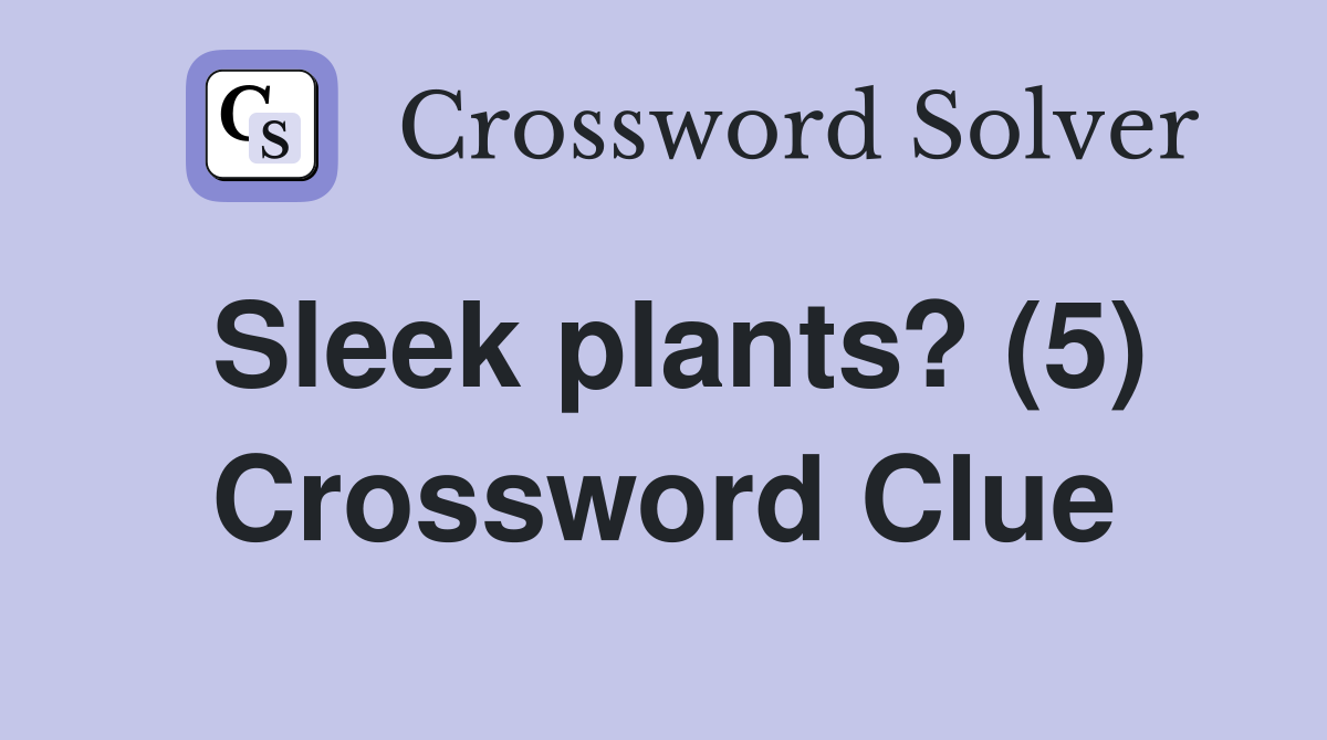 Sleek plants? (5) Crossword Clue