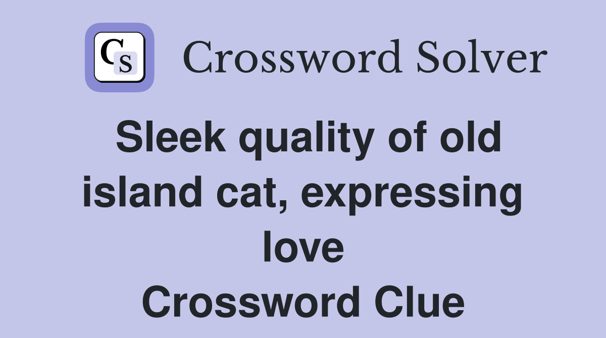 Sleek quality of old island cat, expressing love Crossword Clue