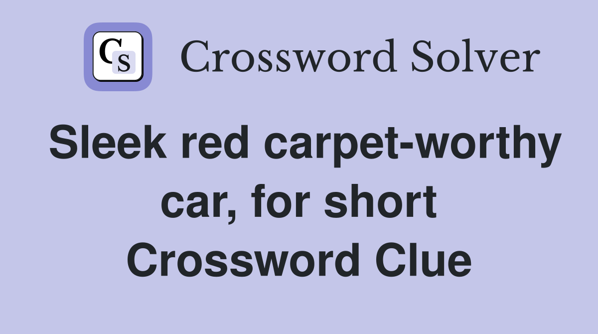 Sleek red carpet-worthy car, for short Crossword Clue