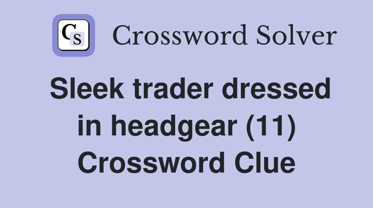Sleek trader dressed in headgear (11) Crossword Clue