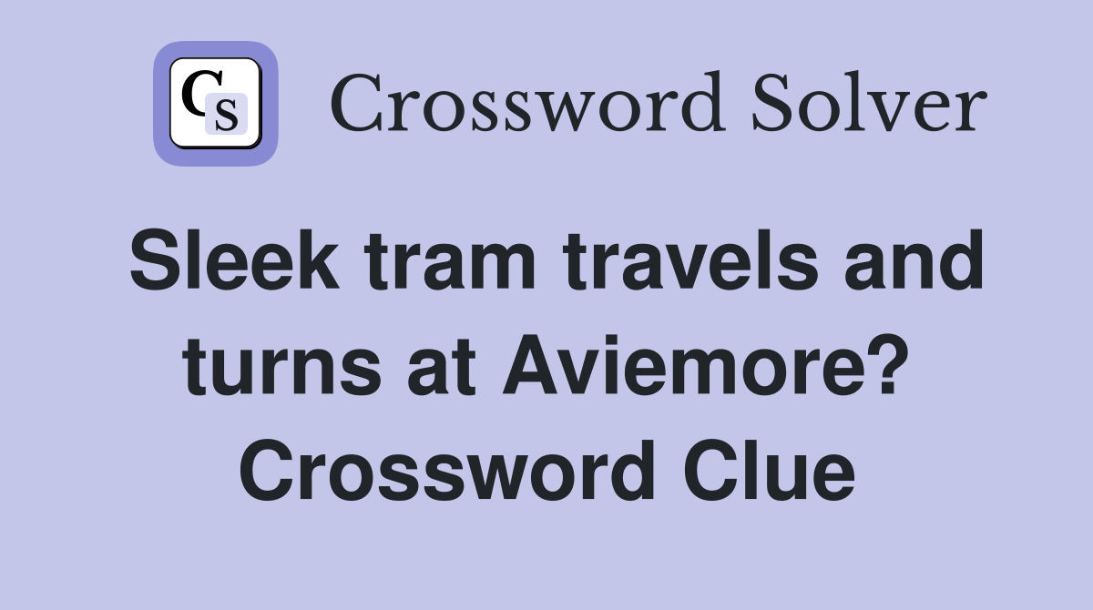 Sleek tram travels and turns at Aviemore? Crossword Clue