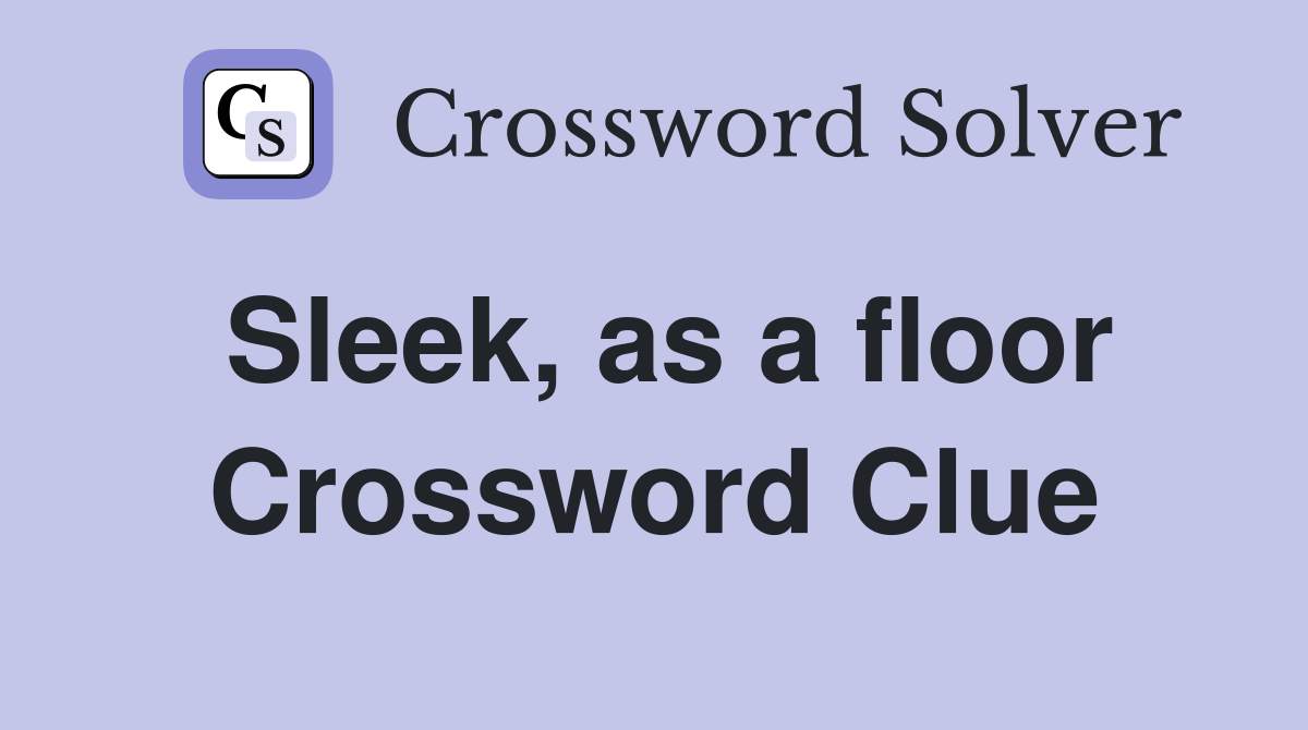 Sleek, as a floor Crossword Clue