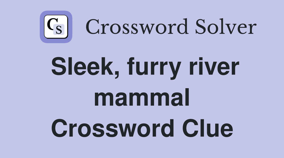 Sleek, furry river mammal Crossword Clue