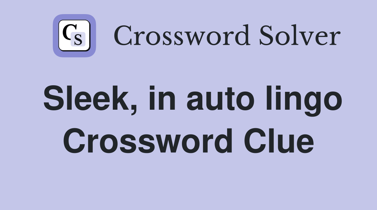 Sleek, in auto lingo Crossword Clue