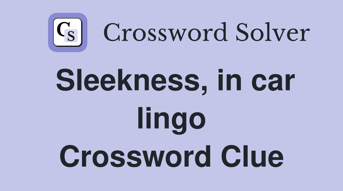 Sleekness, in car lingo Crossword Clue