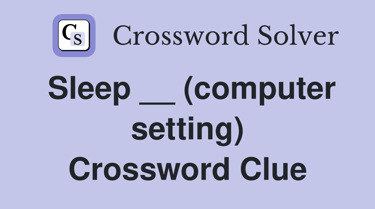 Sleep __ (computer setting) Crossword Clue