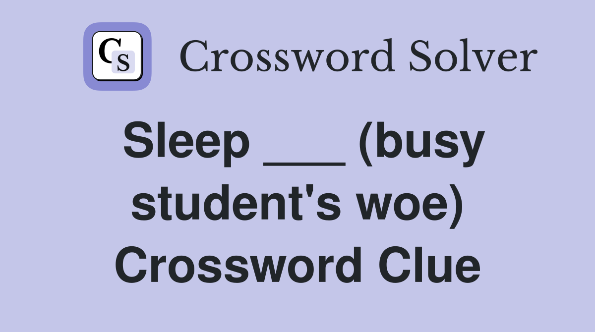 Sleep ___ (busy student's woe) Crossword Clue