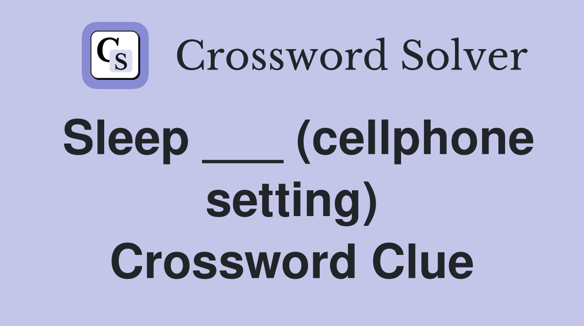 Sleep ___ (cellphone setting) Crossword Clue
