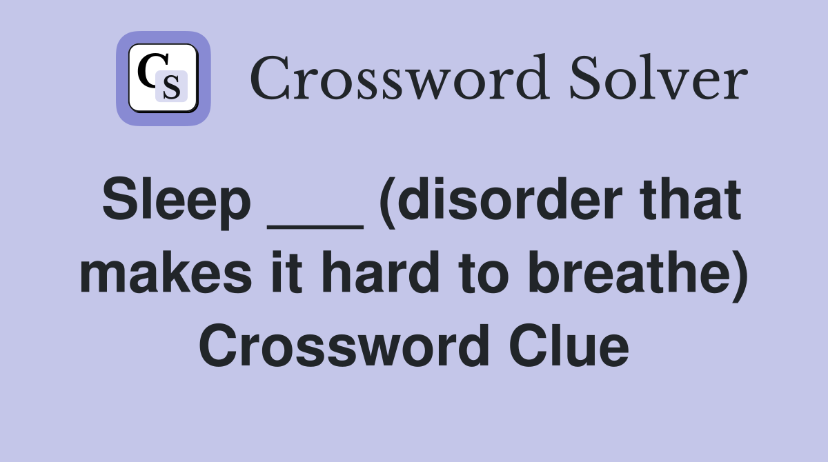 Sleep ___ (disorder that makes it hard to breathe) Crossword Clue