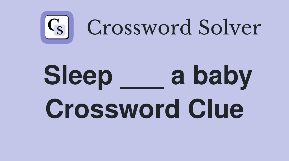 Sleep ___ a baby Crossword Clue