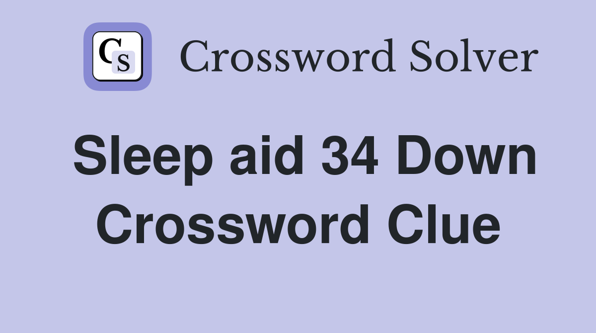 Sleep aid 34 Down Crossword Clue