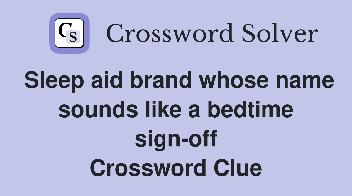 Sleep aid brand whose name sounds like a bedtime sign-off Crossword Clue