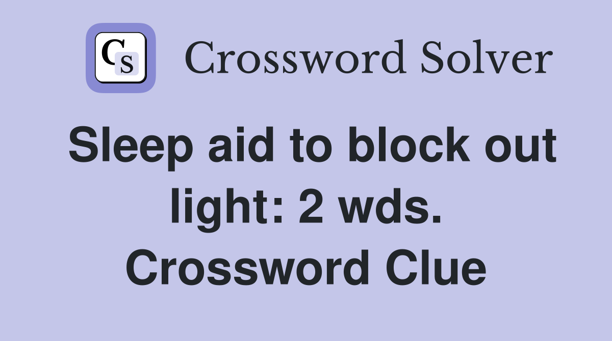 Sleep aid to block out light: 2 wds. Crossword Clue
