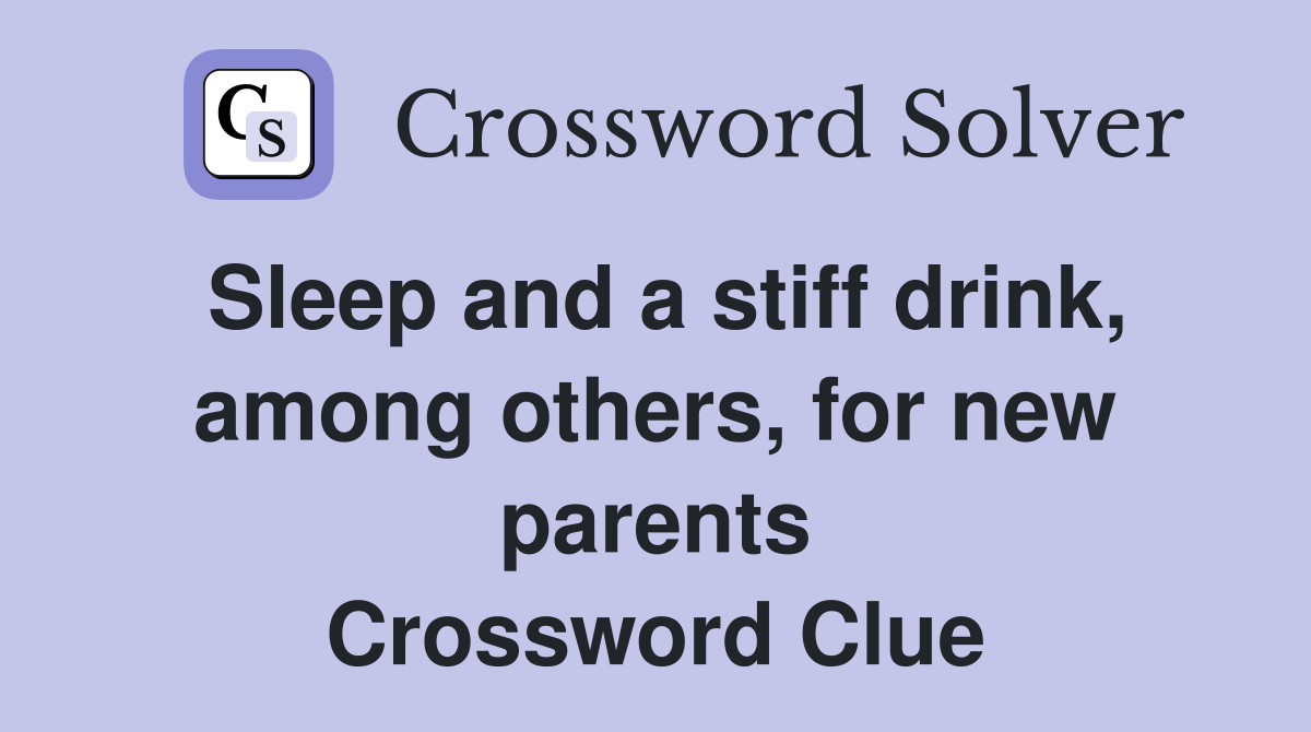 Sleep and a stiff drink, among others, for new parents Crossword Clue