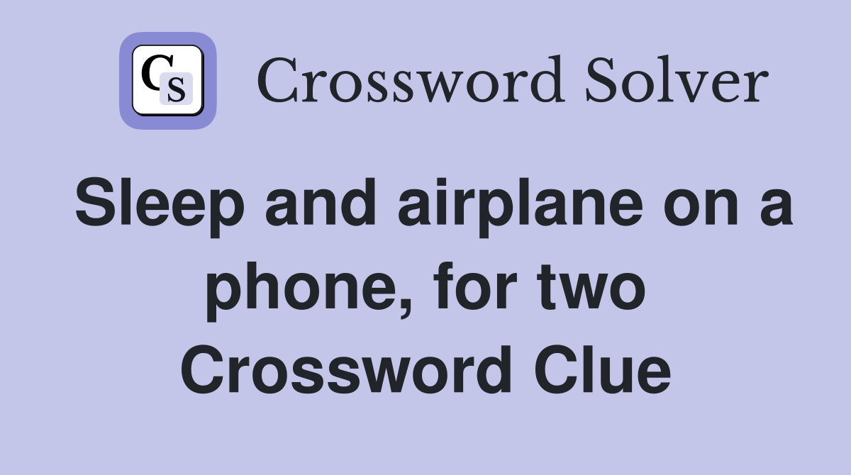 Sleep and airplane on a phone, for two Crossword Clue