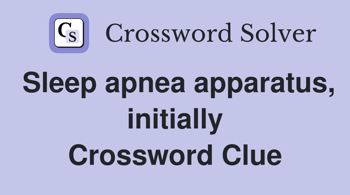 Sleep apnea apparatus, initially Crossword Clue