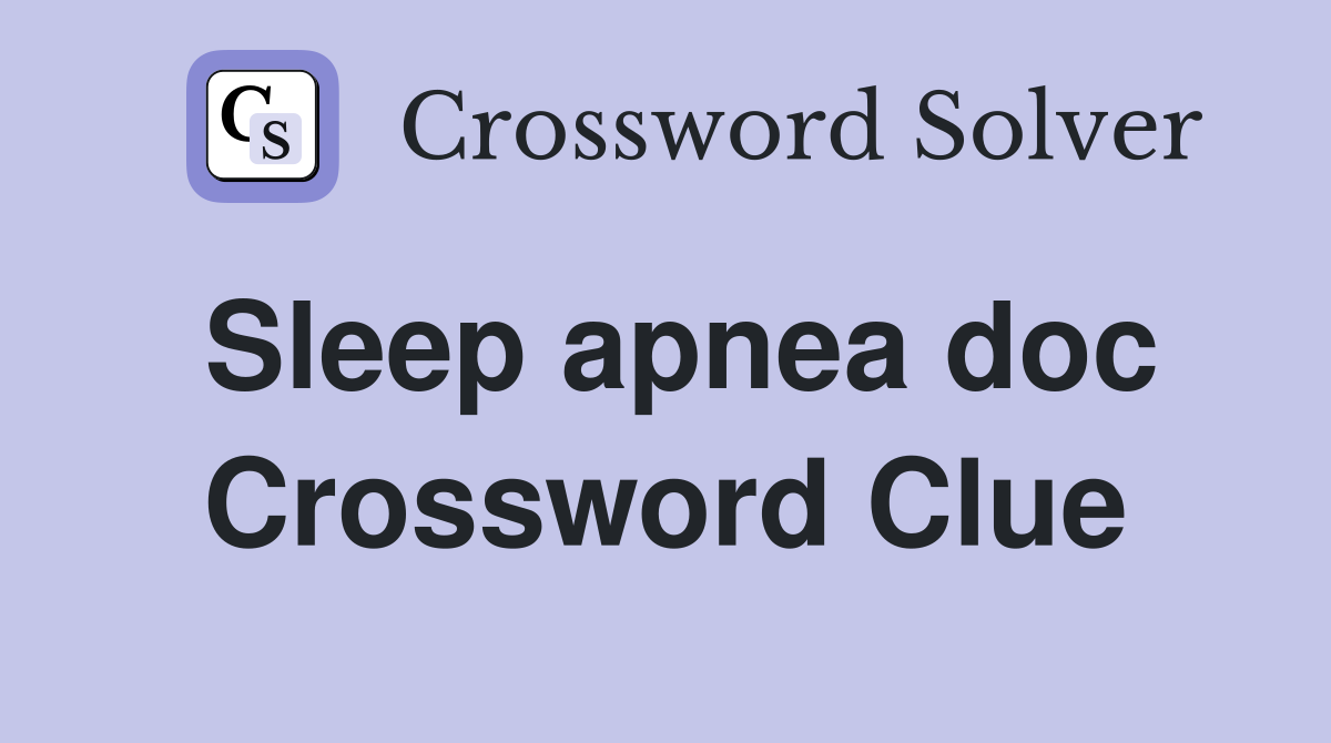 Sleep apnea doc Crossword Clue