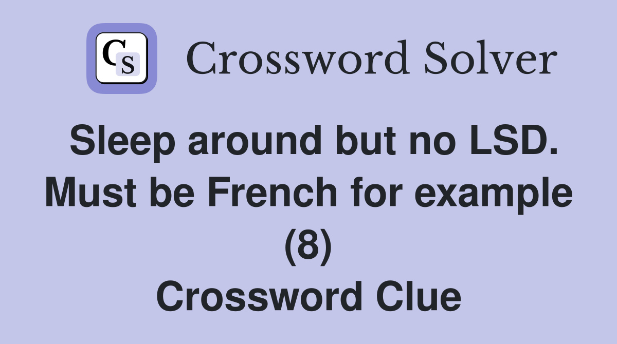 Sleep around but no LSD. Must be French for example (8) Crossword Clue