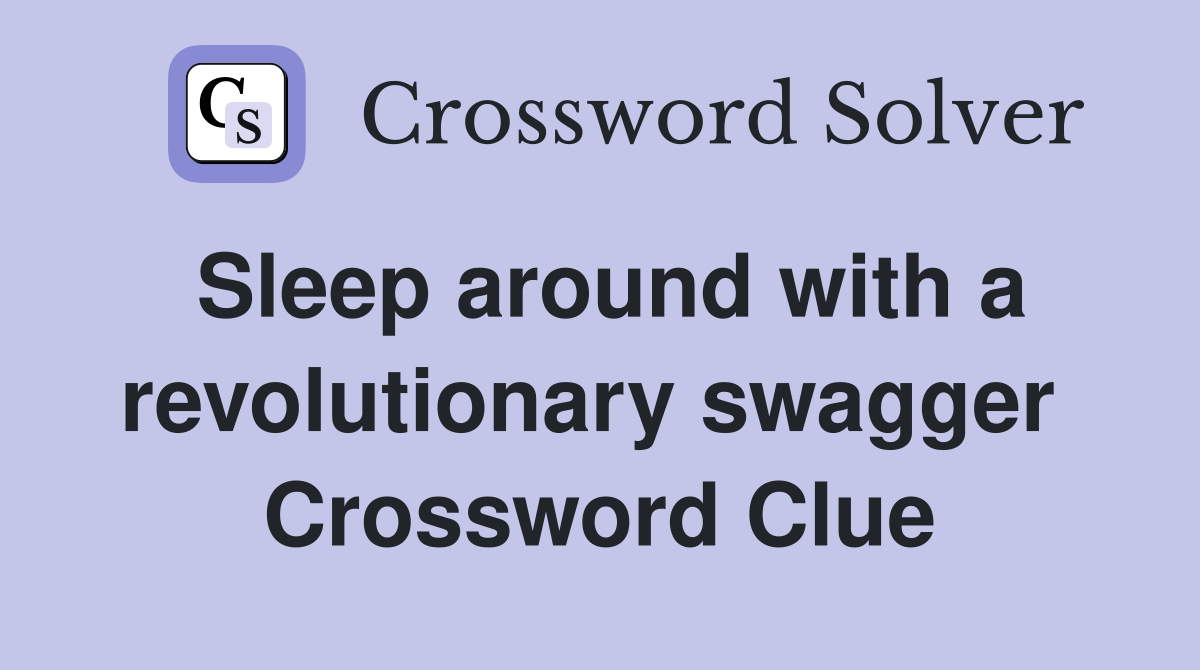 Sleep around with a revolutionary swagger  Crossword Clue