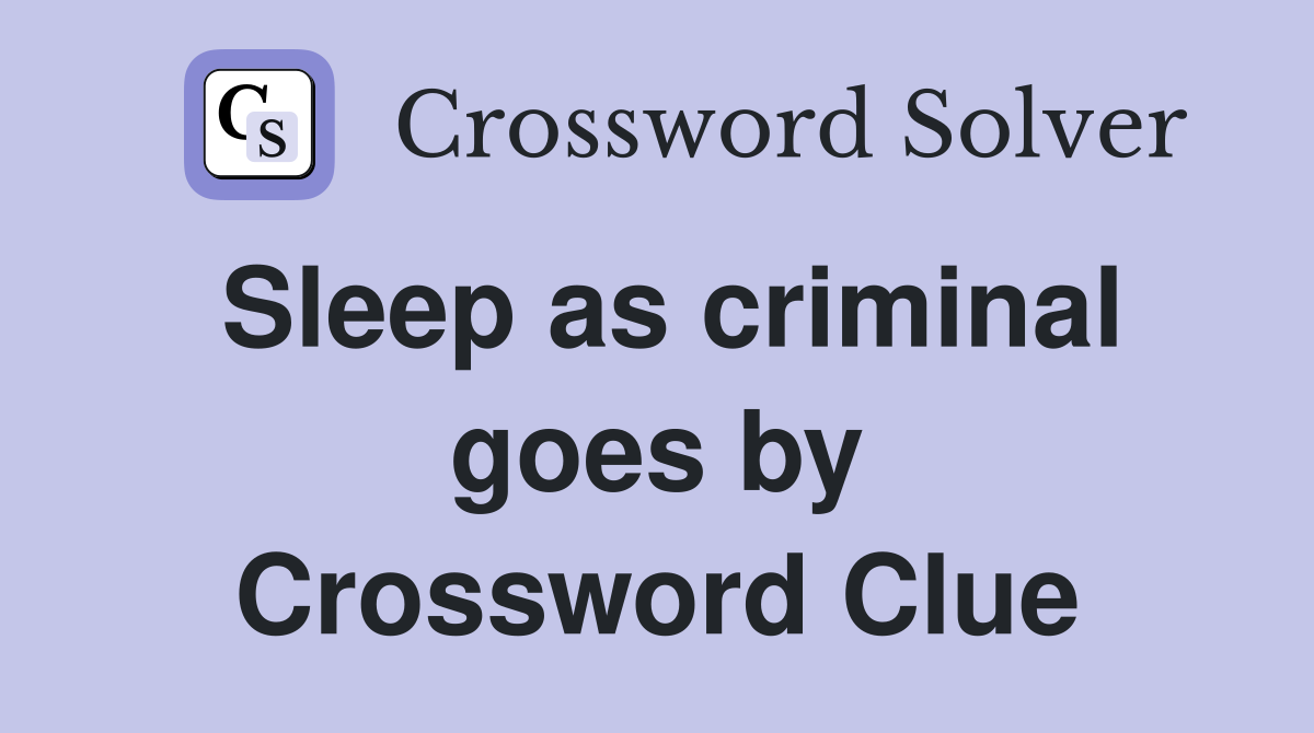 Sleep as criminal goes by Crossword Clue