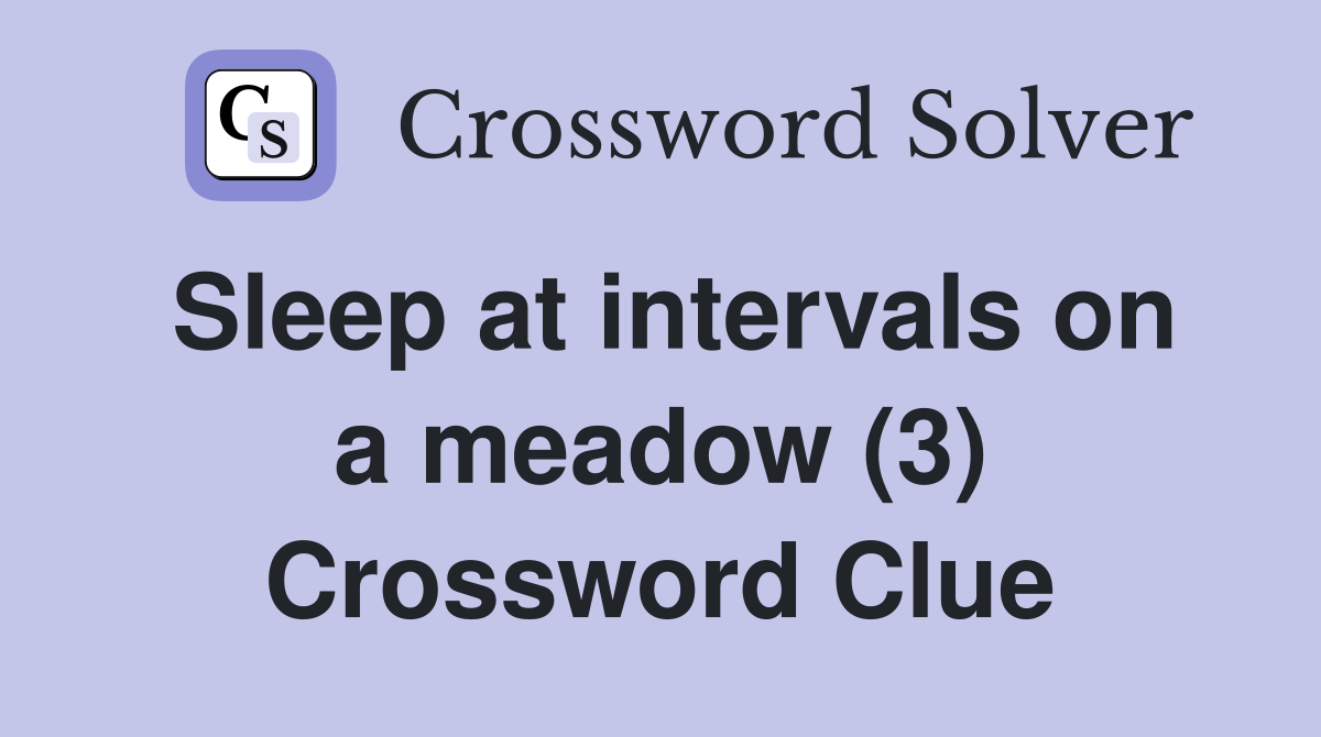 Sleep at intervals on a meadow (3) Crossword Clue