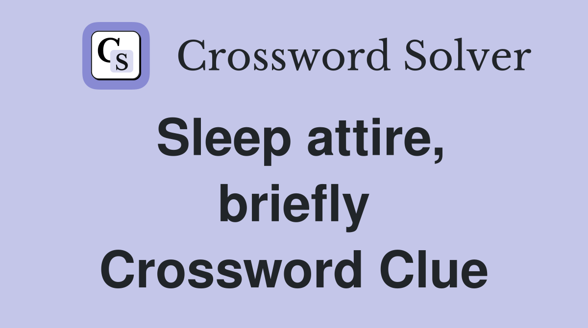 Sleep attire, briefly Crossword Clue