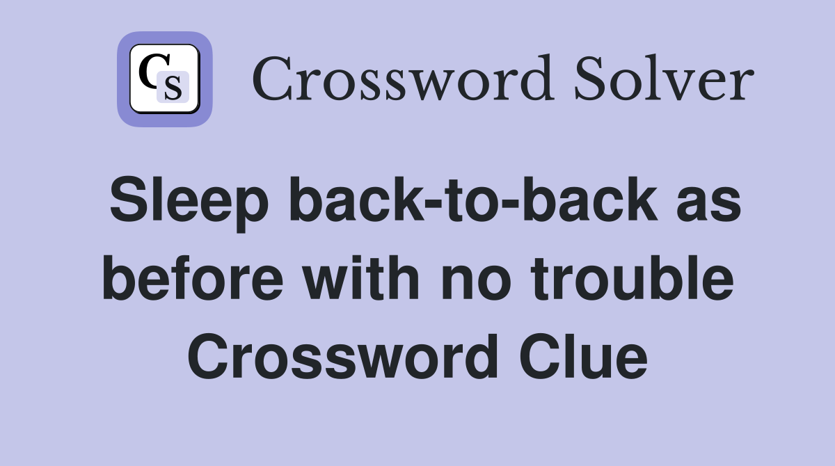 Sleep back-to-back as before with no trouble Crossword Clue