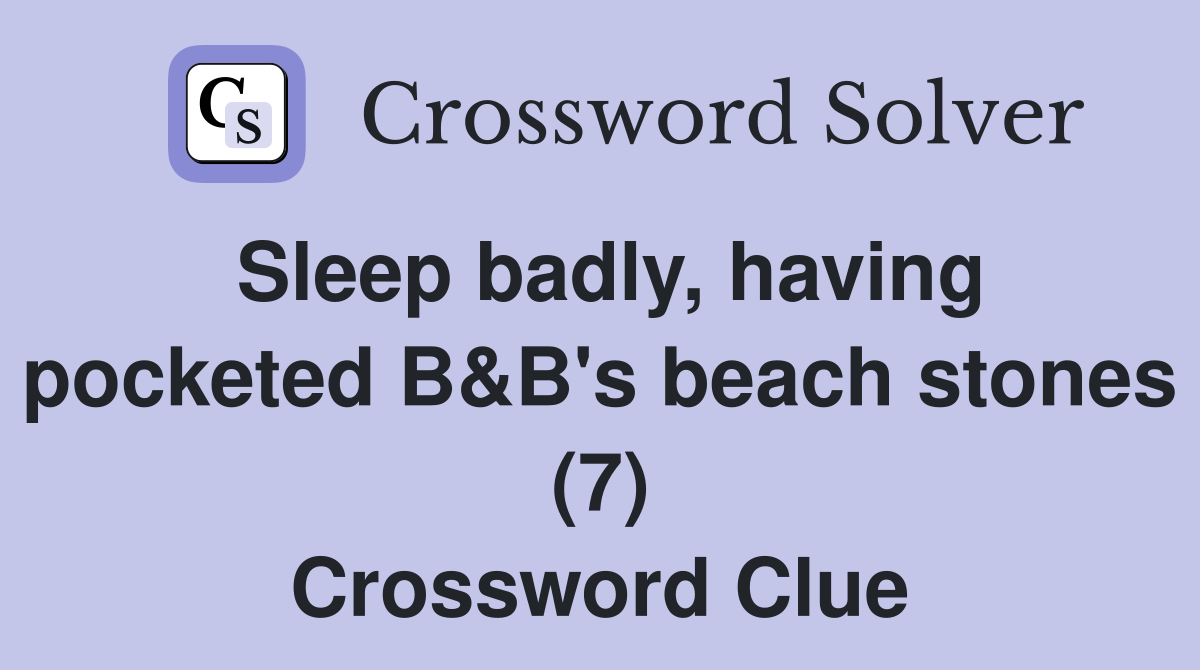 Sleep badly, having pocketed B&B's beach stones (7) Crossword Clue
