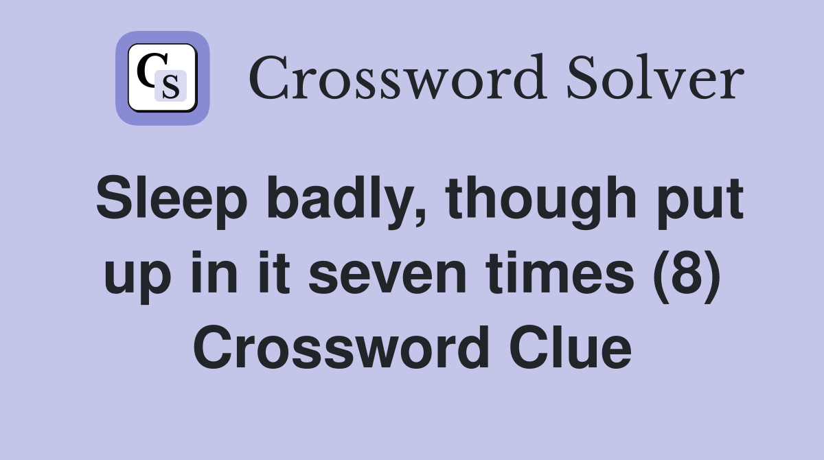 Sleep badly, though put up in it seven times (8) Crossword Clue