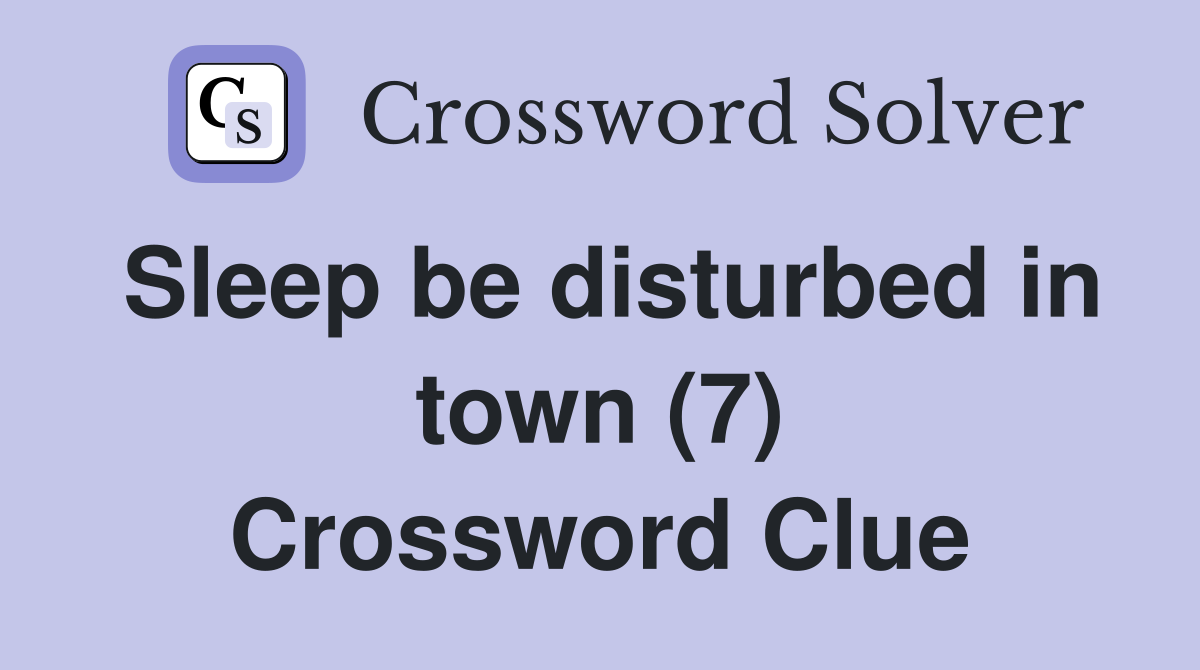 Sleep be disturbed in town (7) Crossword Clue