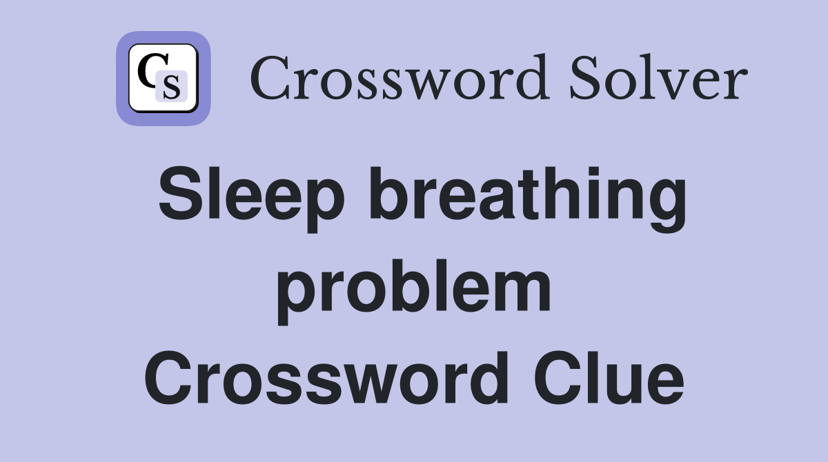 Sleep breathing problem Crossword Clue