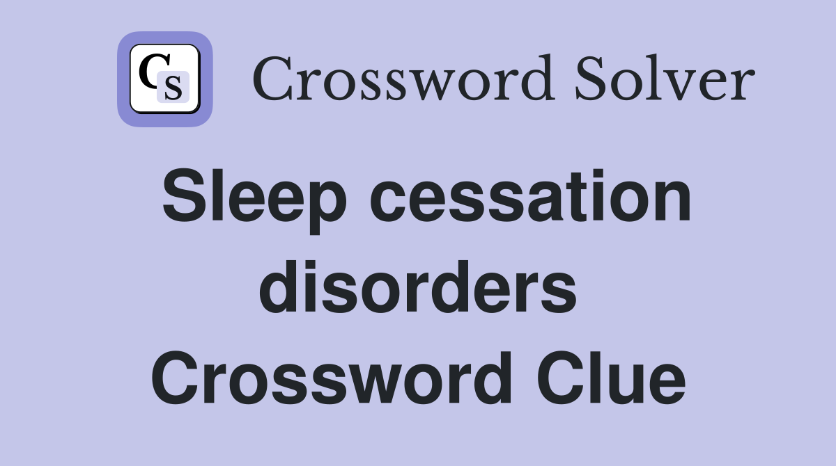 Sleep cessation disorders Crossword Clue