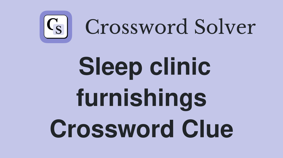 Sleep clinic furnishings Crossword Clue