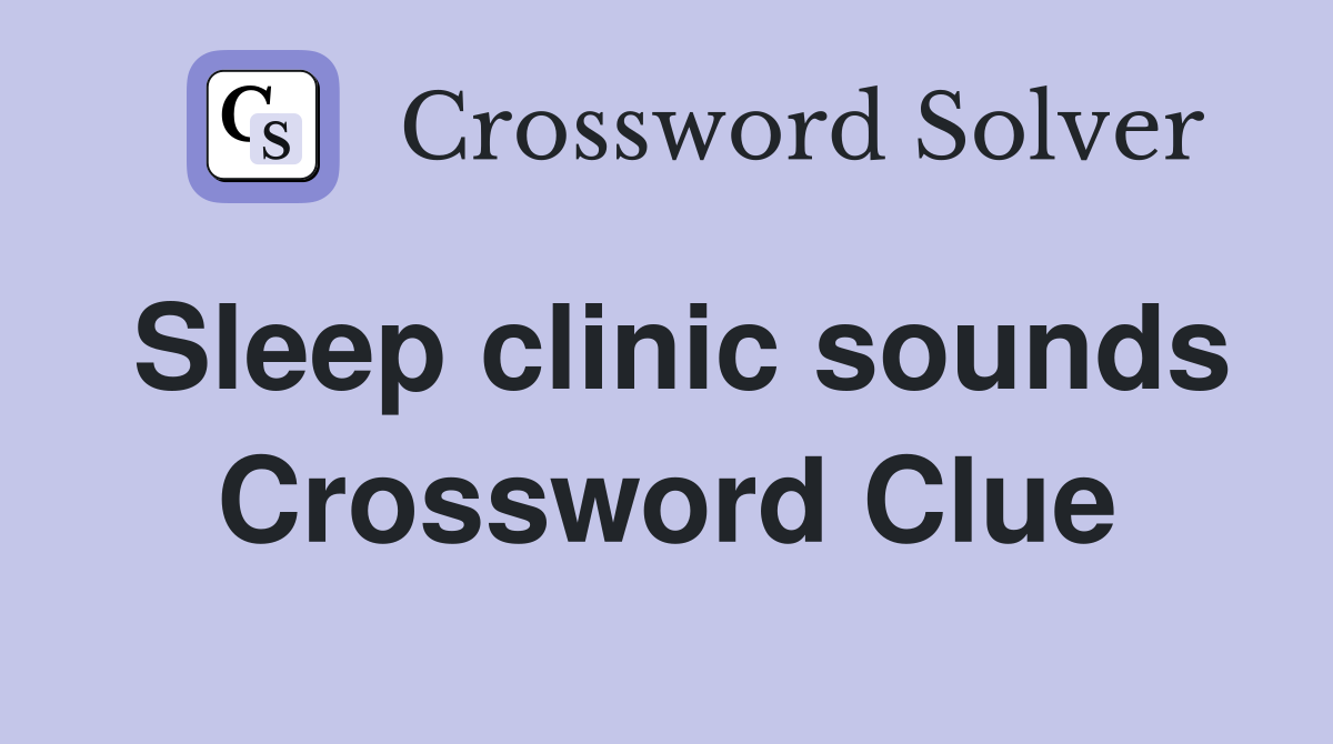 Sleep clinic sounds Crossword Clue