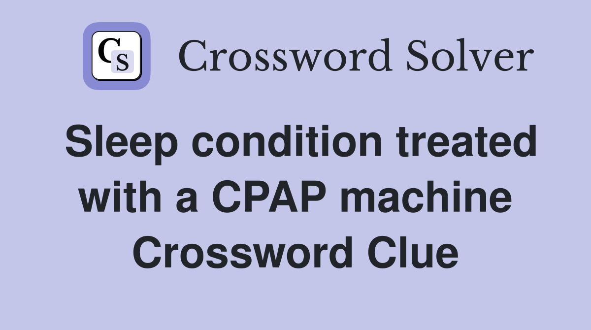 Sleep condition treated with a CPAP machine Crossword Clue