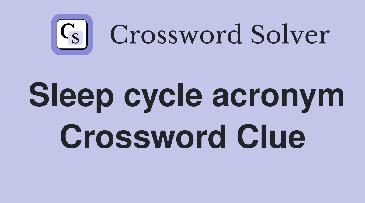 Sleep cycle acronym Crossword Clue