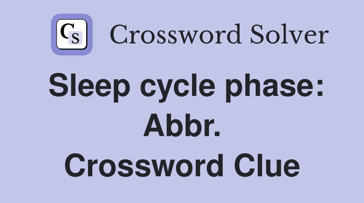 Sleep cycle phase: Abbr. Crossword Clue