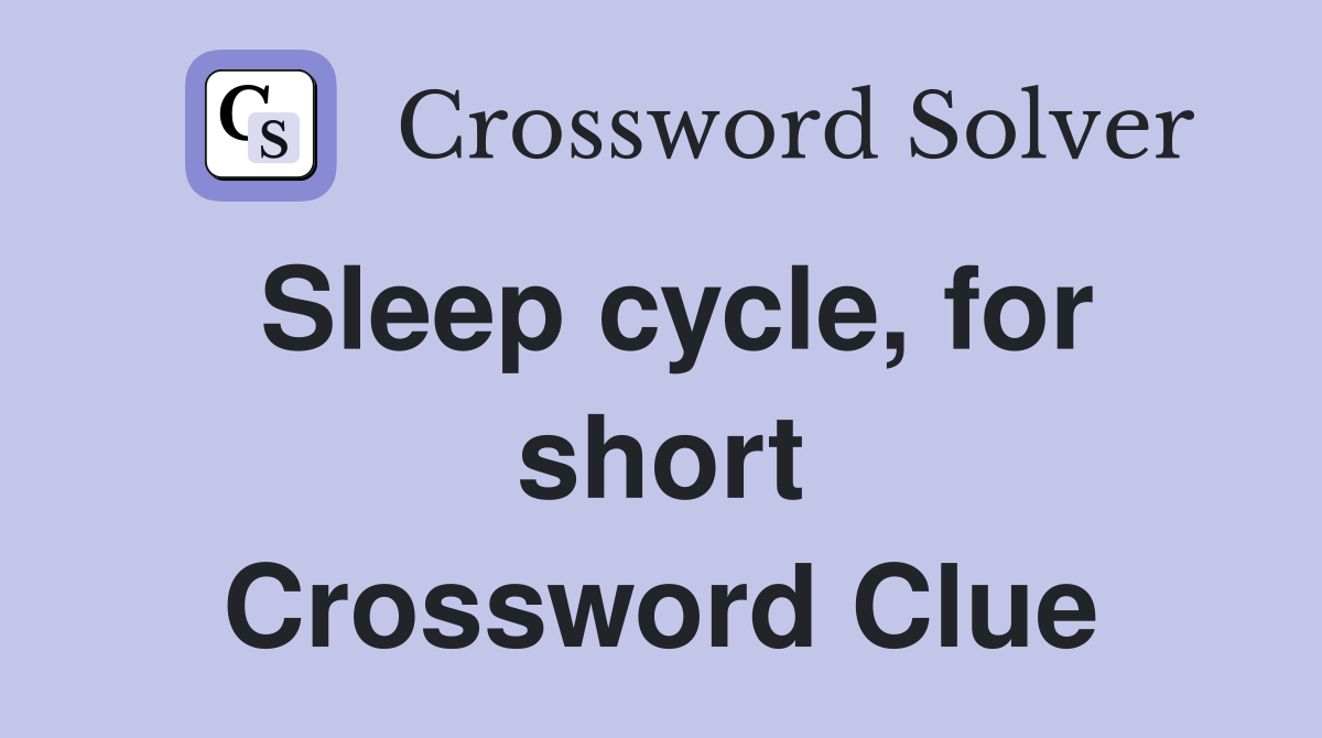 Sleep cycle, for short Crossword Clue