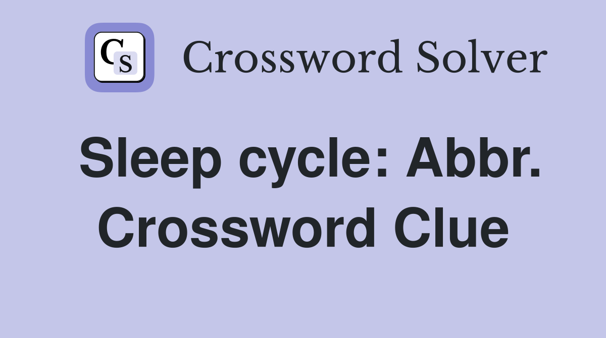 Sleep cycle: Abbr. Crossword Clue