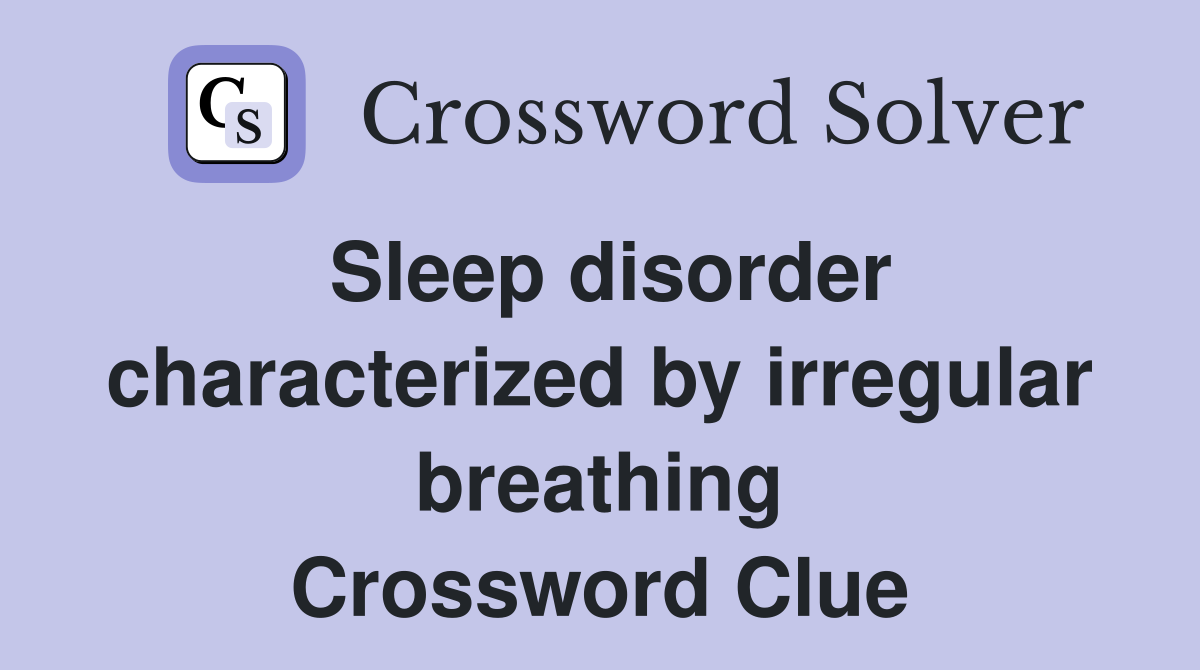 Sleep disorder characterized by irregular breathing Crossword Clue