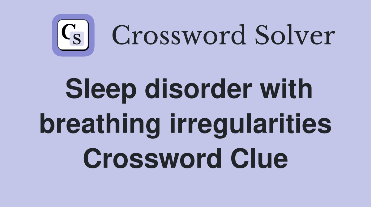 Sleep disorder with breathing irregularities Crossword Clue