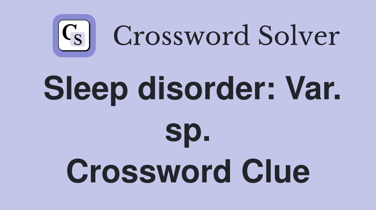 Sleep disorder: Var. sp. Crossword Clue