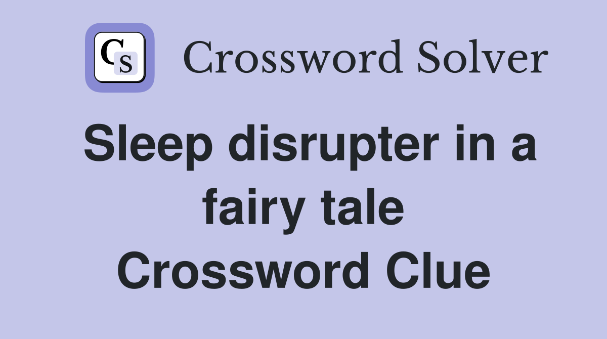 Sleep disrupter in a fairy tale Crossword Clue