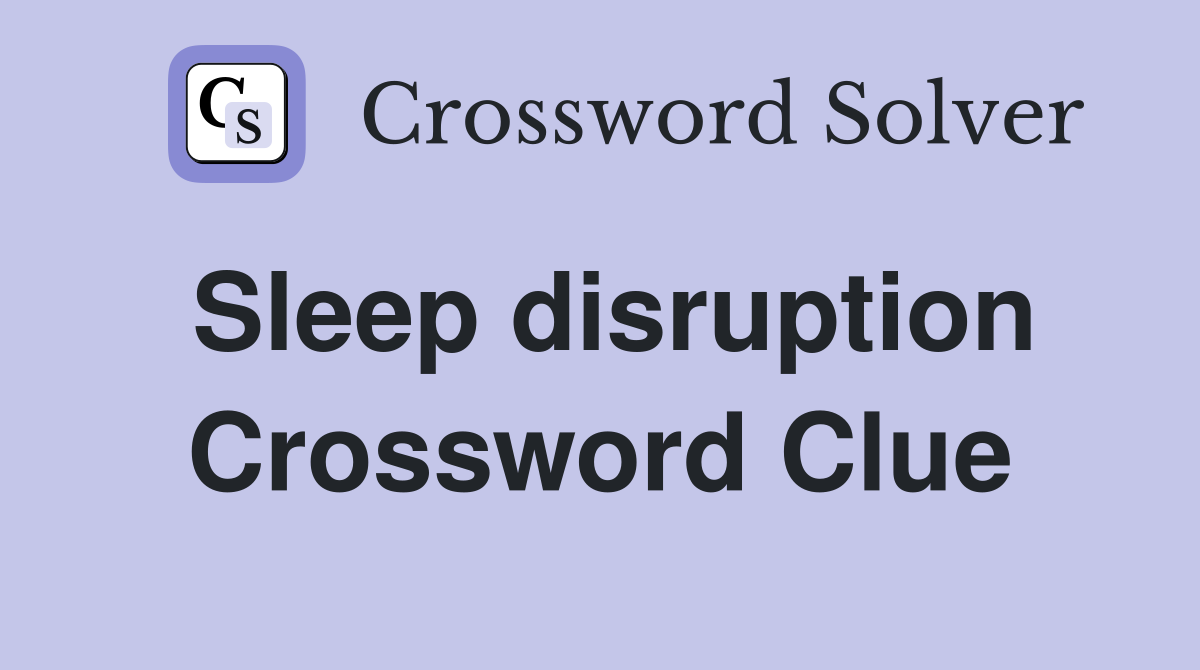 Sleep disruption Crossword Clue