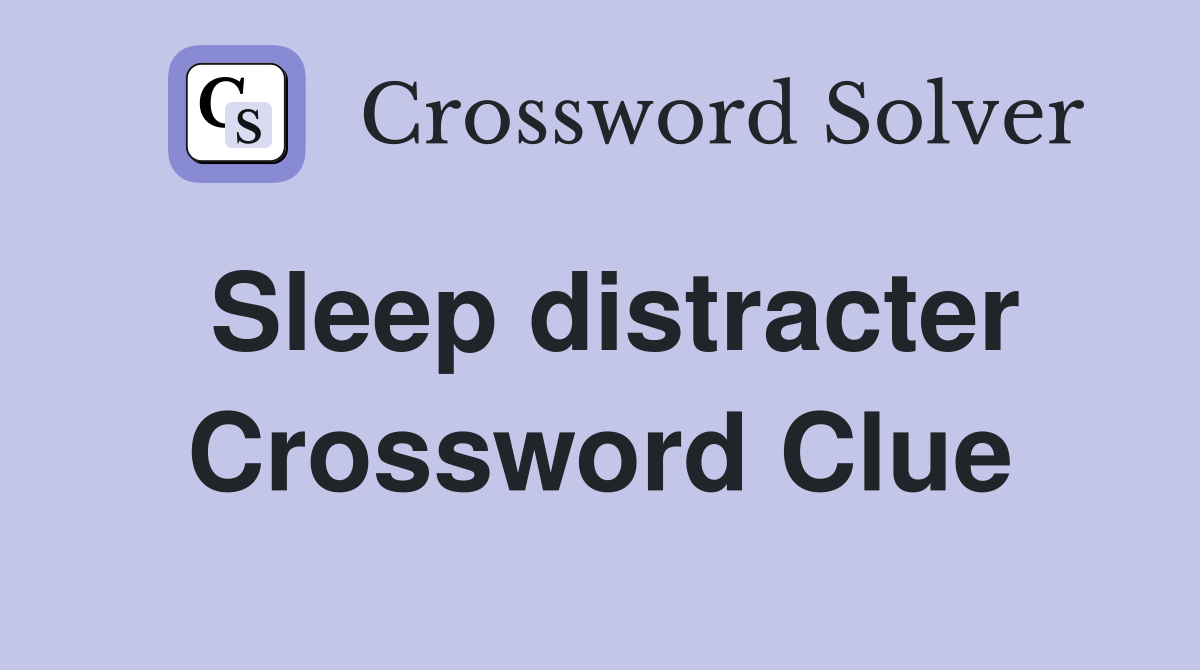 Sleep distracter Crossword Clue