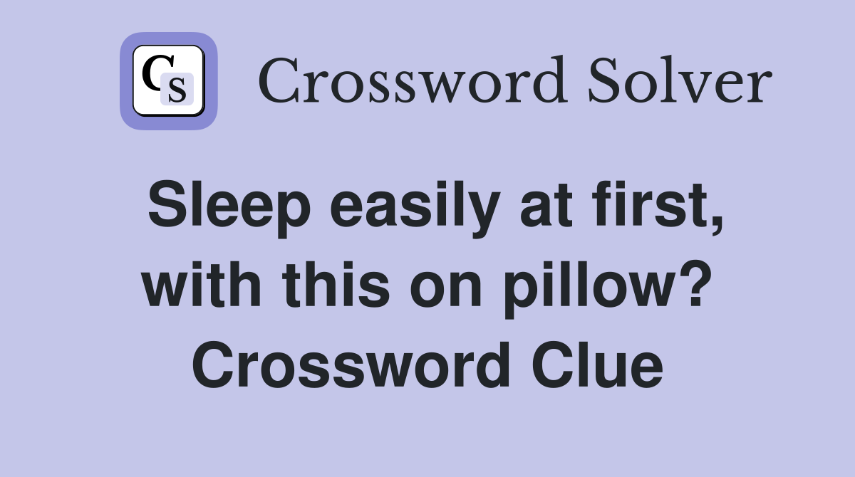 Sleep easily at first, with this on pillow? Crossword Clue
