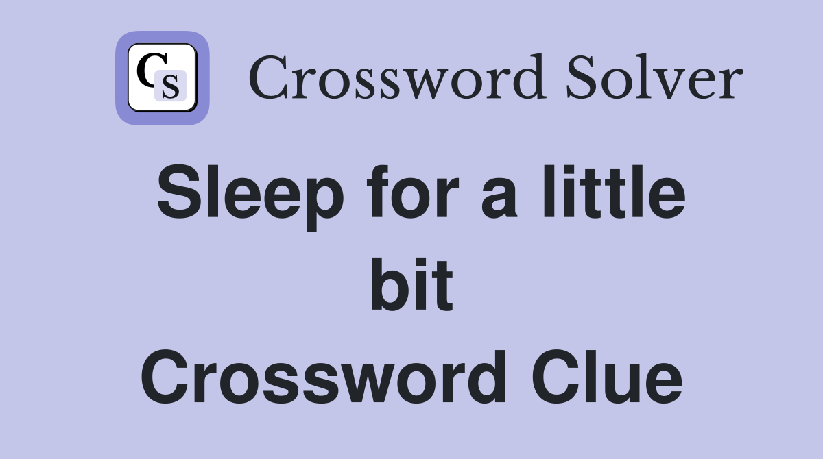 Sleep for a little bit Crossword Clue