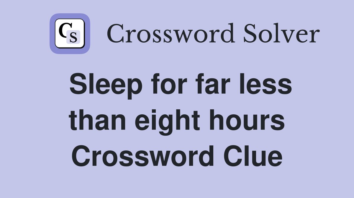Sleep for far less than eight hours Crossword Clue